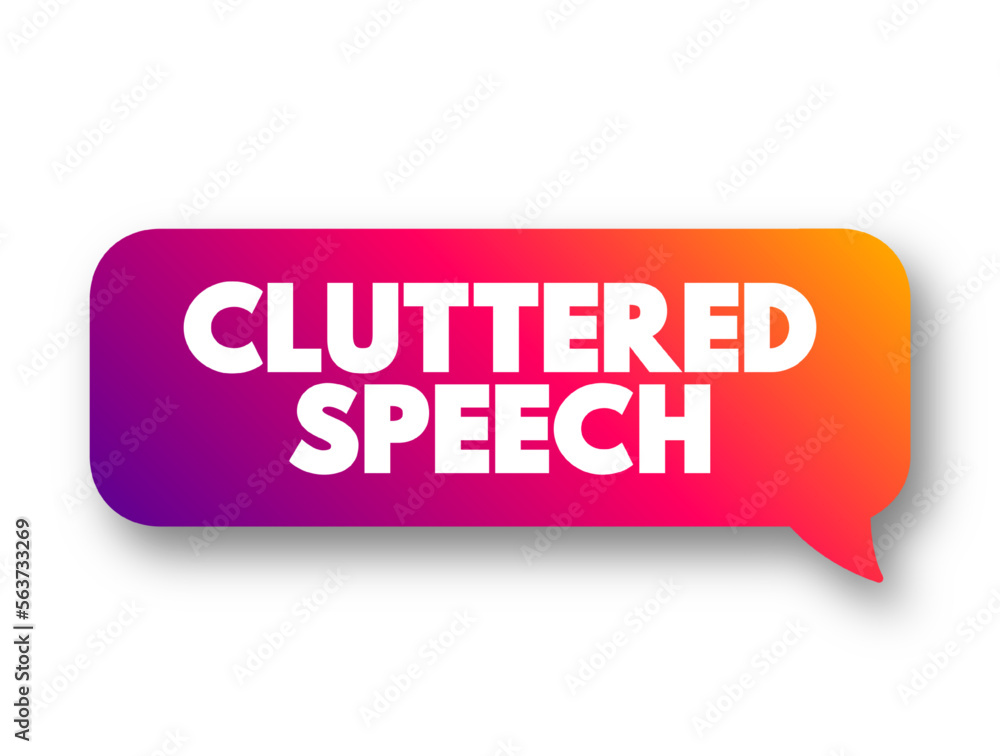 Cluttering Speech is a speech and communication disorder characterized by a rapid rate of speech, text concept message bubble Cluttering Speech is a speech and communication disorder characterized by a rapid rate of speech, text concept message bubble
