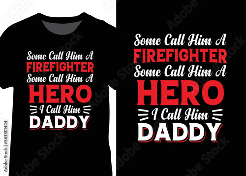 SOME CALL HIM A FIREFIGHTER SOME CALL HIM A HERO I CALL HIM DADDY