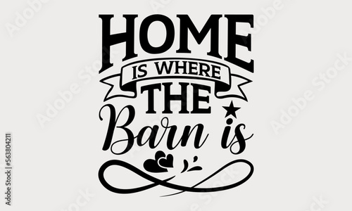Home Is Where The Barn Is - farm svg design, Hand written vector svg design, Isolated on white background, , for Cutting Machine, Silhouette Cameo, Cricut, t-shirts, bags, posters and cards.