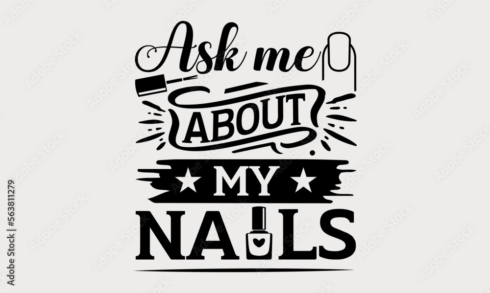 Fototapeta premium Ask Me About My Nails - nail svg design, Hand written vector svg design, Isolated on white background,Hand drawn lettering phrase, for Cutting Machine, Silhouette Cameo, Cricut, t-shirts, bags, poster