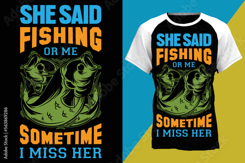 she said fishing or me sometime i miss her...fishing t-shirt design templat