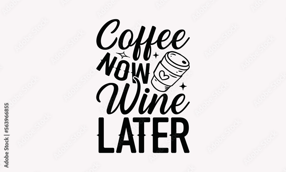 Coffee Now Wine Later Coffee TShirt Design, Coffee Quotes SVG