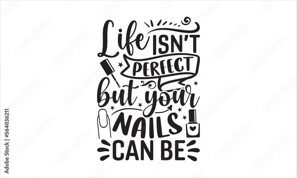 Life isn’t perfect but your nails can be - Nail Tech SVG Design, Hand drawn lettering phrase isolated on white background, Illustration for prints on t-shirts, bags, posters, cards, mugs. EPS for Cutt