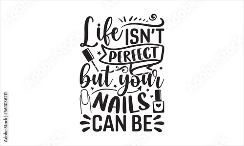 Life isn’t perfect but your nails can be - Nail Tech SVG Design, Hand drawn lettering phrase isolated on white background, Illustration for prints on t-shirts, bags, posters, cards, mugs. EPS for Cutt