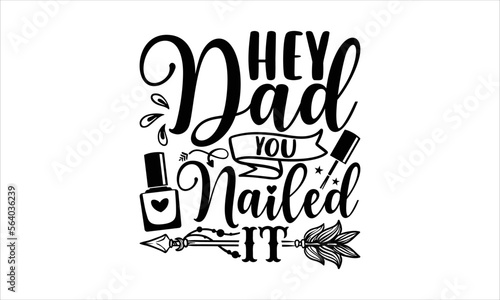 Hey dad you nailed it - Nail Tech T-shirt Design, Hand drawn lettering phrase, Handmade calligraphy vector illustration, svg for Cutting Machine, Silhouette Cameo, Cricut.