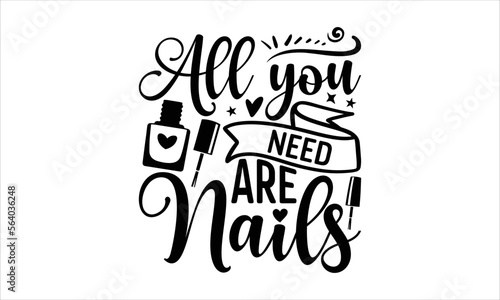 All you need are nails - Nail Tech SVG Design, Hand drawn lettering phrase isolated on white background, Illustration for prints on t-shirts, bags, posters, cards, mugs. EPS for Cutting Machine, Silho
