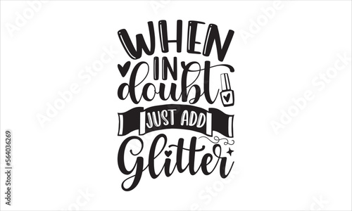 When in doubt just add glitter - Nail Tech T-shirt design, Lettering design for greeting banners, Modern calligraphy, Cards and Posters, Mugs, Notebooks, white background, svg EPS 10.