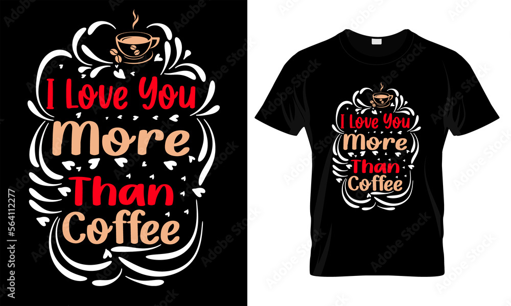 I LOVE YOU MORE THAN COFFEE typography,fashion,iove, VALENTINE'S DAY T SHIRT DESIGN
 