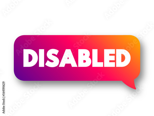 Disabled - having a physical or mental condition that limits their movements, senses, or activities, text concept message bubble