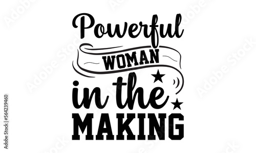 Powerful Woman In The Making- Women empowerment svg design,  Hand drawn typography vector quotes white background, Illustration for prints on t-shirts and bags, posters mog eps 10.