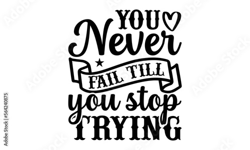 You Never Fail Till You Stop Trying- Women empowerment svg design, Hand written typography design and isolated white background, for Cutting Machine, Silhouette Cameo, Cricut eps 10.