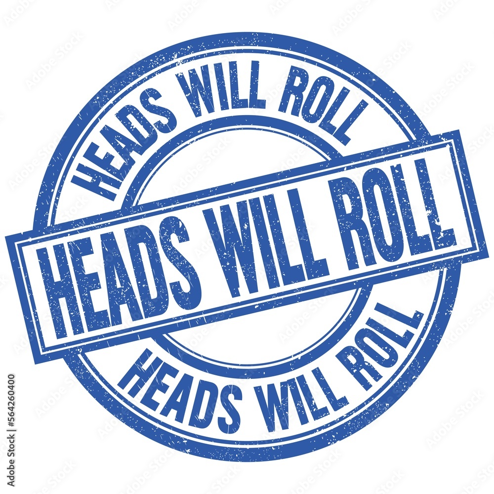 Fototapeta premium HEADS WILL ROLL written word on blue stamp sign