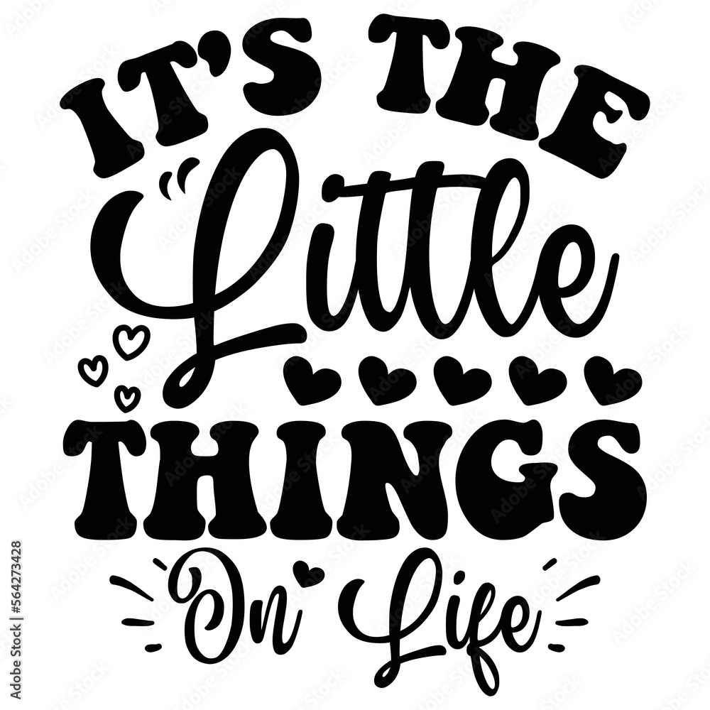 It's the Little Things in Life. SVG  T shirt design Vector File