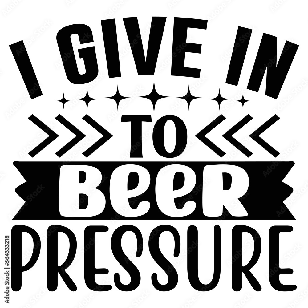I Give in to Beer Pressure SVG T shirt design Vector File Stock Vector