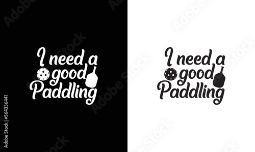 I need a good paddling, Pickleball Quote T shirt design, typography