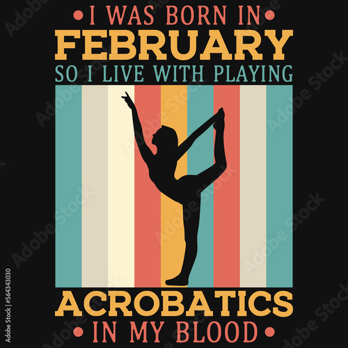 I was born in February so i live with playing acrobatics tshirt design 