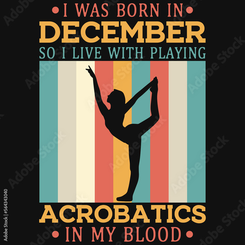 I was born in December so i live with playing acrobatics tshirt design 
