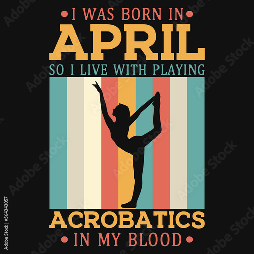 I was born in April so i live with playing acrobatics tshirt design 