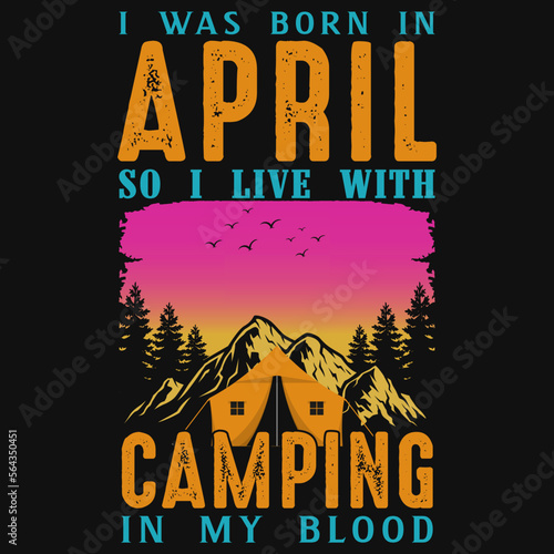 I was born in April so i live with camping tshirt design 