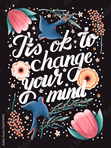 Fototapeta Naklejka Na Ścianę i Meble -  It's ok to change your mind hand lettering card with flowers. Typography and floral decoration and birds on dark background. Colorful festive illustration.
