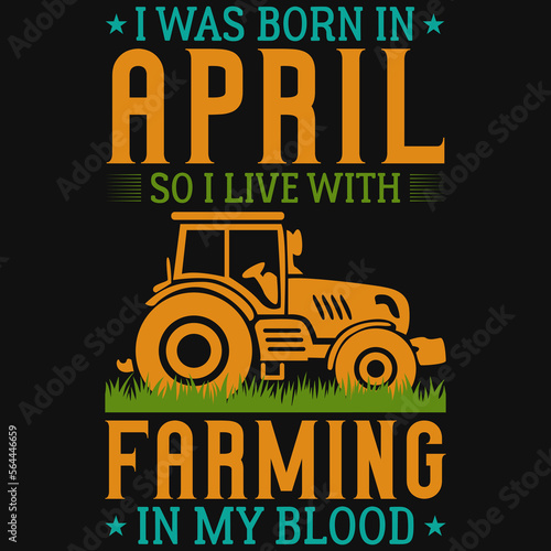 I was born in April so i live with farming tshirt design 