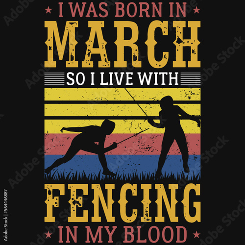 I was born in march so i live with fencing tshirt design 