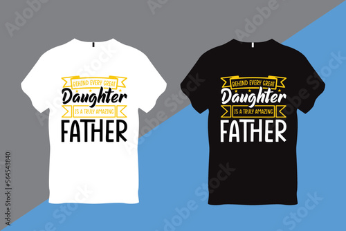 Behind Every Daughter is a truly Amazing Father Quote Typography T Shirt