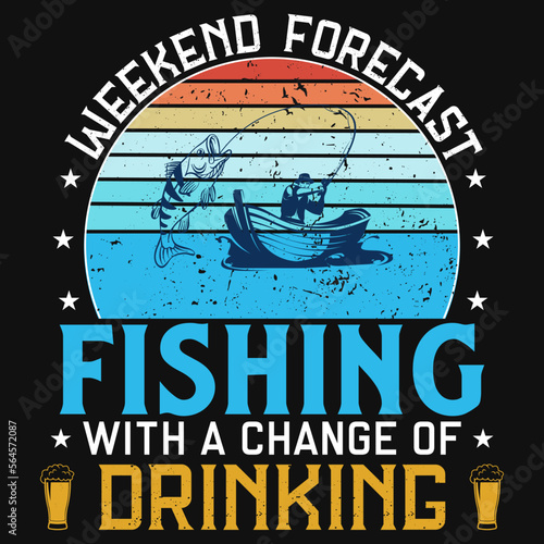 Weekend forecast fishing with a change of drinking tshirt design