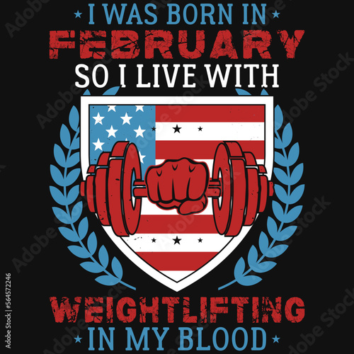 I was born in February so i live weightlifting tshirt design