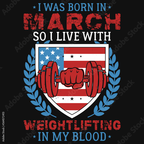 I was born in March so i live weightlifting tshirt design