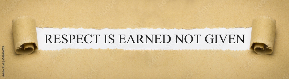 Respect is earned not given Respect is earned not given