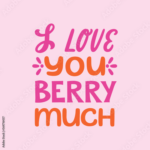 I love you berry much - hand written Love lettering quote for Valentine's day. Unique calligraphic design. Romantic phrase for couples. Modern Typographic script.