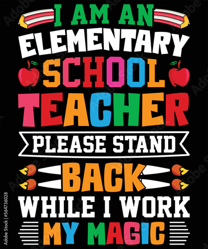 I Am AN Elementary School Teacher, Please Stand Back While I Work on My Magic Graphic Vector Shirt Illustration