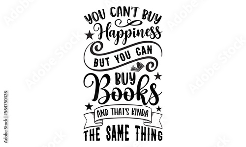 You Can’t Buy Happiness But You Can Buy Books And That’s Kinda The Same Thing- Book svg design, Hand written typography design and isolated white background, for Cutting Machine, Silhouette Cameo, Cri