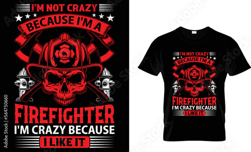 I'M NOT CRAZY BECAUSE I'M A FIREFIGHTER I'M CRAZY BECAUSE I LIKE IT...T-SHIRT DESIGN TEMPLATE
