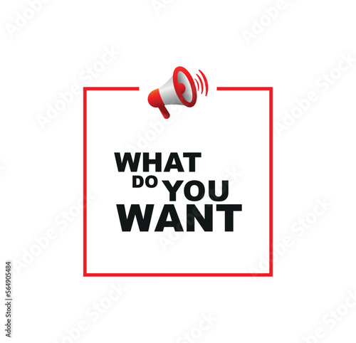 what do you want sign on white background	