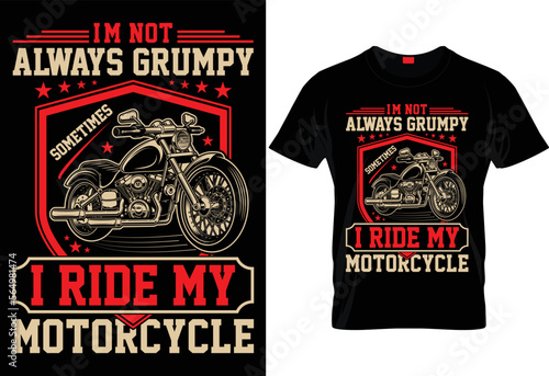 I'M NOT ALWAYS GRUMPY SOMETIMES I RIDE MY MOTORCYCLE- CREATIVE MOTORCYCLE T SHIRT DESIGN.