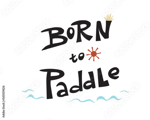 Hand drawn water activity typography poster. Flat design style illustration of lettering Born to Paddle for ads.