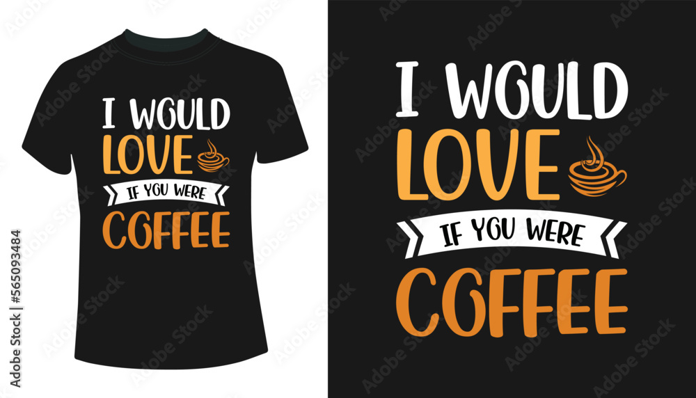 I would love if you were coffee Typography T-Shirt Design 