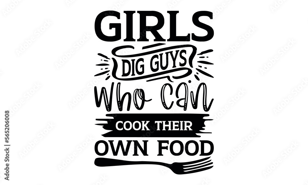 Girls Dig Guys Who Can Cook Their Own Food - Barbecue svg design, This illustration can be used as a print on t-shirts and bags, stationary or as a poster.