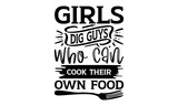 Girls Dig Guys Who Can Cook Their Own Food - Barbecue svg design, This illustration can be used as a print on t-shirts and bags, stationary or as a poster.