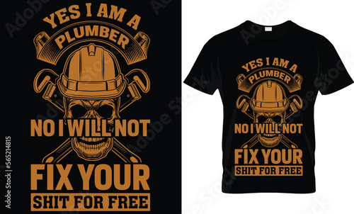 yes i am a plumber no i will not fix your shit for free...plumber t-shirt design templat photo