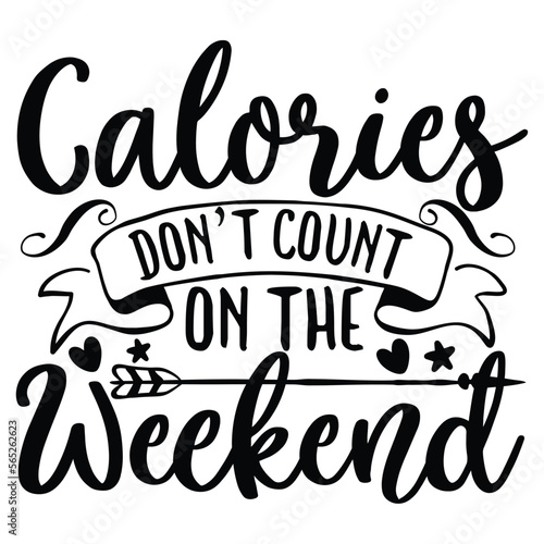 Calories don't count on the weekend Shirt print template, typography design for shirt, mug, iron, glass, sticker, hoodie, pillow, phone case, etc, perfect design of mothers day fathers day valentine 