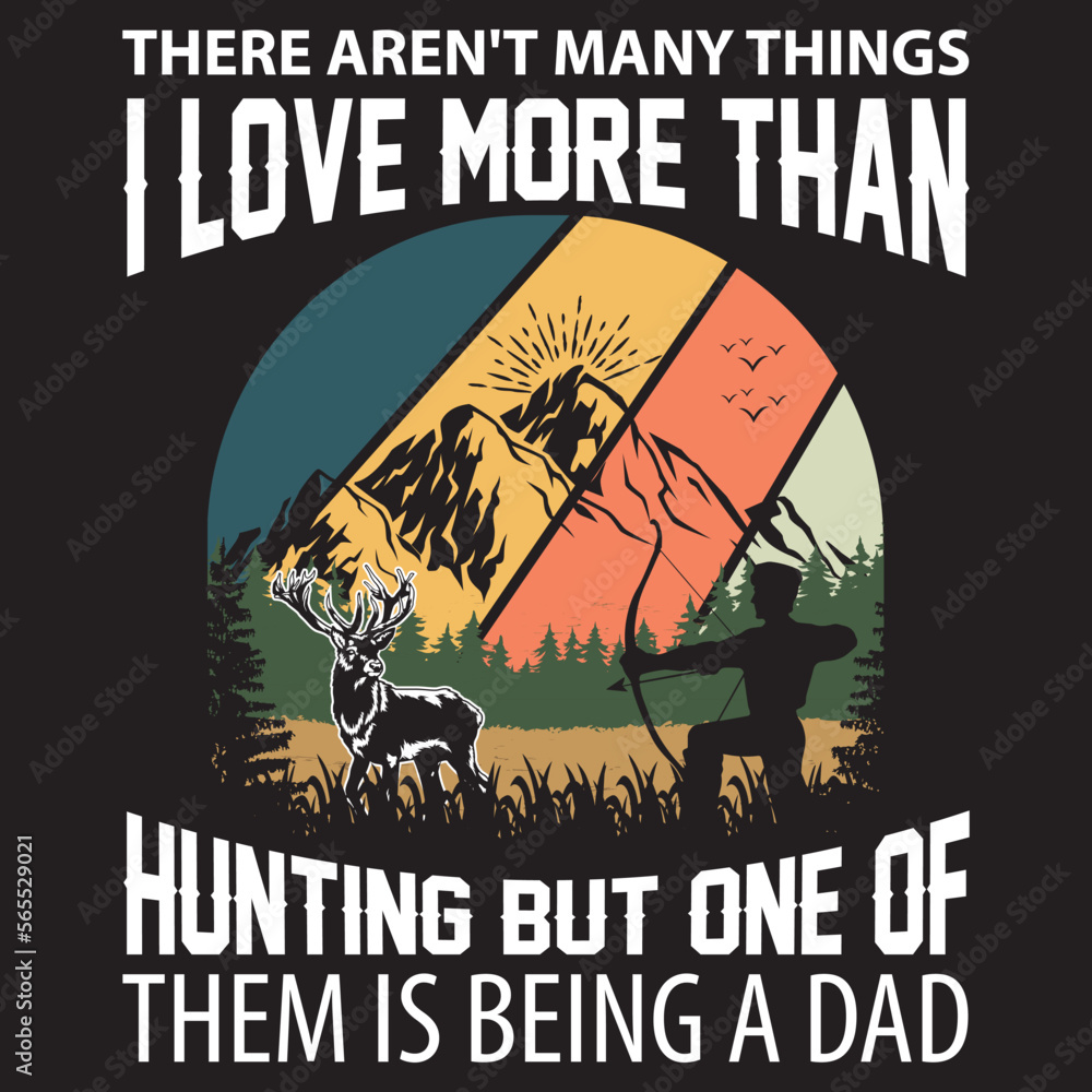 There aren't Many Things I Love More Than Hunting But One of Them is Being a Dad _t-shirt There aren't Many Things I Love More Than Hunting But One of Them is Being a Dad _t-shirt