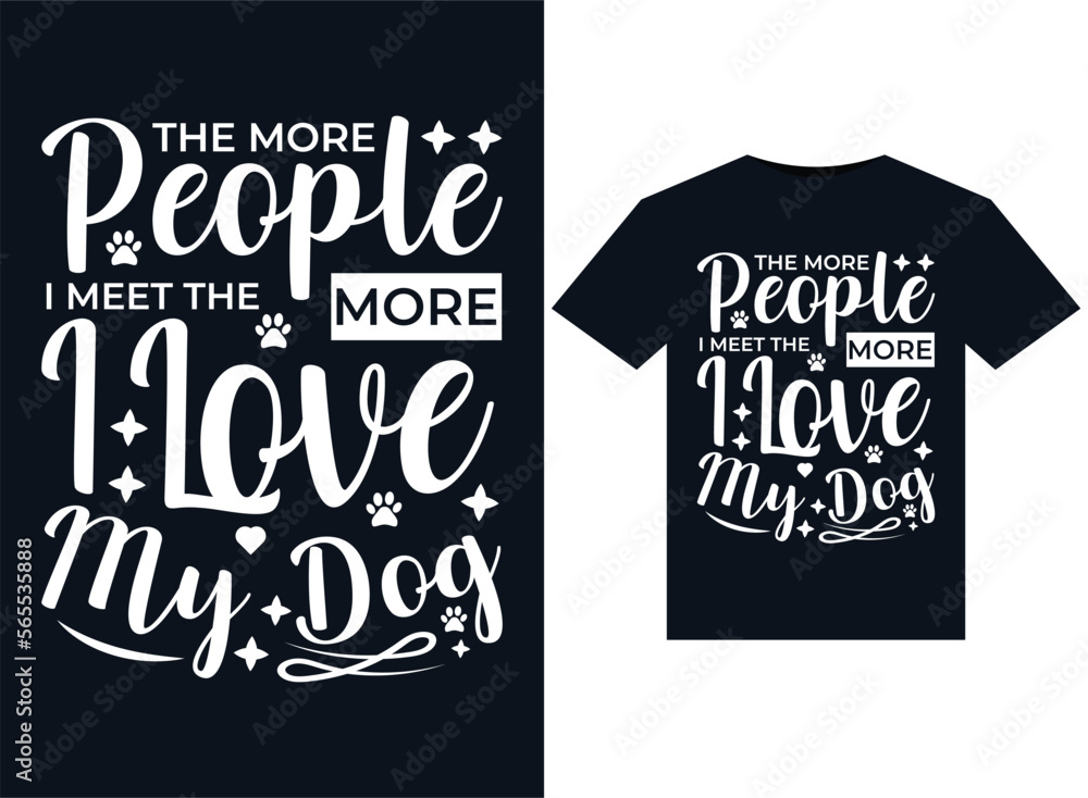 The More People I Meet The More I Love My Dog illustrations for print-ready T-Shirts design The More People I Meet The More I Love My Dog illustrations for print-ready T-Shirts design