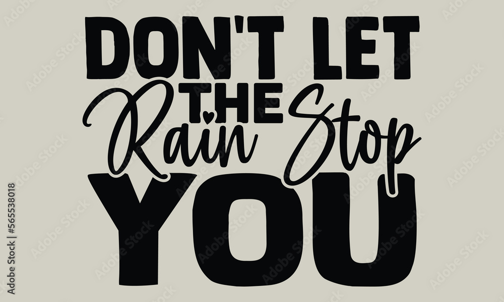 Don't let the rain stop you- motivational t-shirts design, Hand drawn lettering phrase, Calligraphy, t-shirt design, SVG, EPS 10 Don't let the rain stop you- motivational t-shirts design, Hand drawn lettering phrase, Calligraphy, t-shirt design, SVG, EPS 10