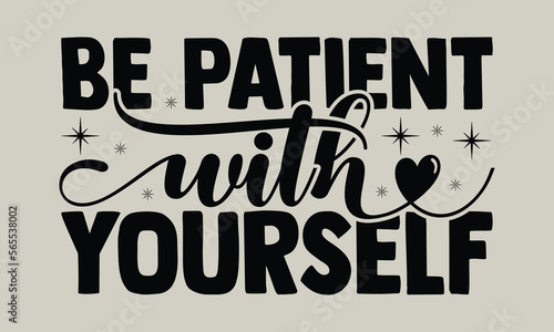 Be patient with yourself- motivational t-shirts design, Hand drawn lettering phrase, Calligraphy, t-shirt design, SVG, EPS 10 © ExclusiveDesign