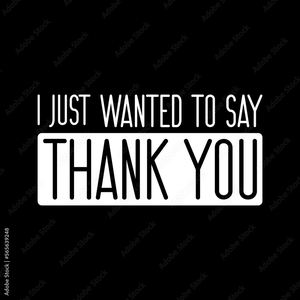 I Just Wanted To Say Thank You I Just Wanted To Say Thank You