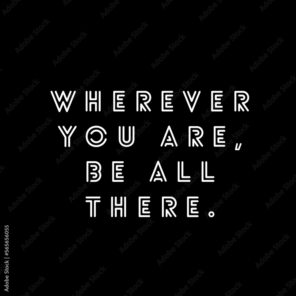 Wherever you are be all there. Motivational quotes Wherever you are be all there. Motivational quotes