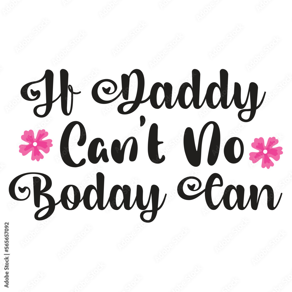 H daddy can't no boday can,  Shirt print template, typography design for shirt design of mothers day fathers day valentine day christmas halloween holiday back to school fall day